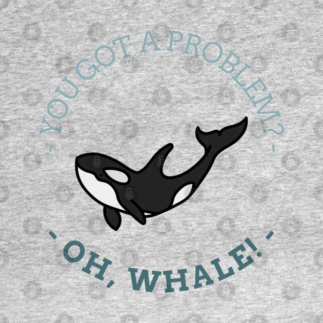 Got a Problem? OH WHALE! by DesignTrap